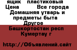 ящик   пластиковый › Цена ­ 270 - Все города Домашняя утварь и предметы быта » Другое   . Башкортостан респ.,Кумертау г.